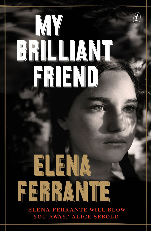 My Brilliant Friend, by Elena Ferrante, Text Publishing, $29.99