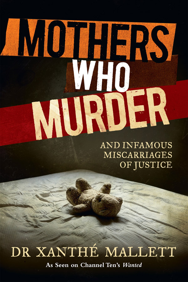 Mothers Who Murder, By Dr Xanthé Mallett, Random House, $34.99